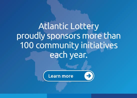Atlantic Lottery sponsors more than 100 events each year, learn more.